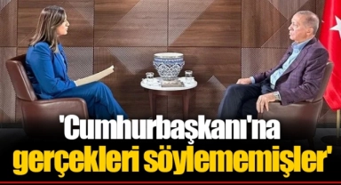 'Cumhurbaşkanı'na gerçekleri söylememişler'