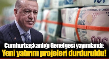 Cumhurbaşkanlığı Genelgesi yayımlandı: Yeni yatırım projeleri durduruldu!