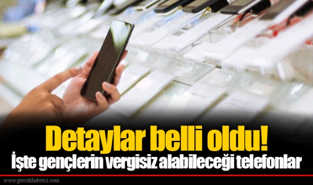 Detaylar belli oldu! İşte gençlerin vergisiz alabileceği telefonlar
