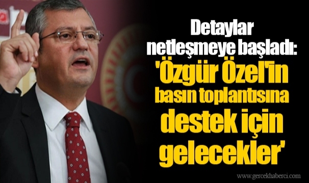 Detaylar netleşmeye başladı: 'Özgür Özel'in basın toplantısına destek için gelecekler'