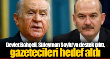 Devlet Bahçeli, Süleyman Soylu’ya destek çıktı, gazetecileri hedef aldı