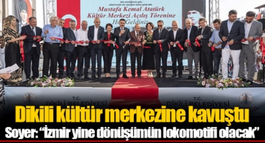 Dikili kültür merkezine kavuştu... Soyer: “İzmir yine dönüşümün lokomotifi olacak”