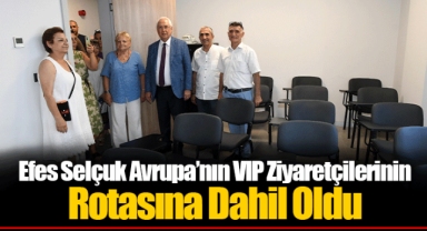 Efes Selçuk Avrupa’nın VIP Ziyaretçilerinin Rotasına Dahil Oldu