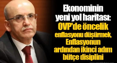 Ekonominin yeni yol haritası: OVP'de öncelik enflasyonu düşürmek, Enflasyonun ardından ikinci adım bütçe disiplini