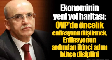 Ekonominin yeni yol haritası: OVP'de öncelik enflasyonu düşürmek, Enflasyonun ardından ikinci adım bütçe disiplini