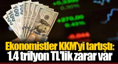 Ekonomistler KKM'yi tartıştı: 1.4 trilyon TL'lik zarar var