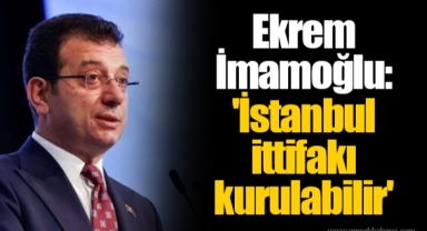 Ekrem İmamoğlu: 'İstanbul ittifakı kurulabilir'