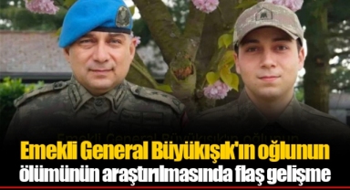 Emekli General Büyükışık'ın oğlunun ölümünün araştırılmasında flaş gelişme