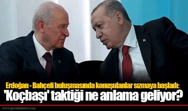 Erdoğan - Bahçeli buluşmasında konuşulanlar sızmaya başladı: 'Koçbaşı' taktiği ne anlama geliyor?