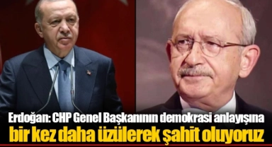 Erdoğan: CHP Genel Başkanının demokrasi anlayışına bir kez daha üzülerek şahit oluyoruz
