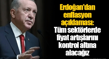 Erdoğan'dan enflasyon açıklaması: Tüm sektörlerde fiyat artışlarını kontrol altına alacağız