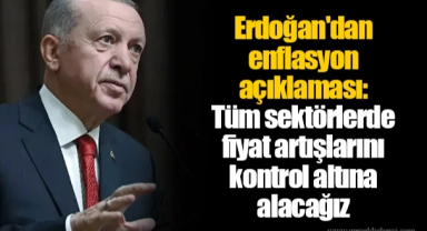 Erdoğan'dan enflasyon açıklaması: Tüm sektörlerde fiyat artışlarını kontrol altına alacağız