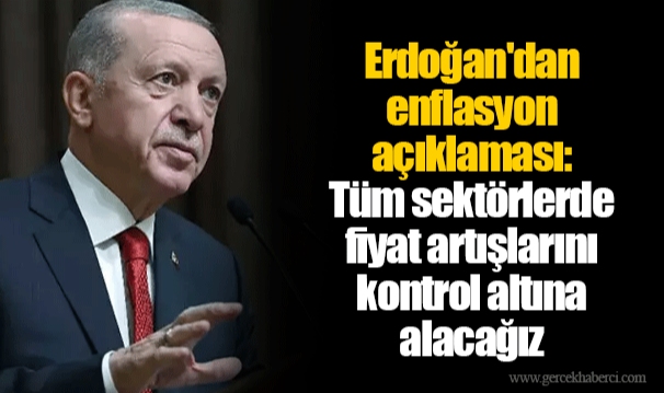 Erdoğan'dan enflasyon açıklaması: Tüm sektörlerde fiyat artışlarını kontrol altına alacağız