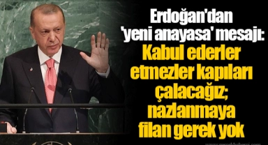Erdoğan'dan 'yeni anayasa' mesajı: Kabul ederler etmezler kapıları çalacağız; nazlanmaya filan gerek yok