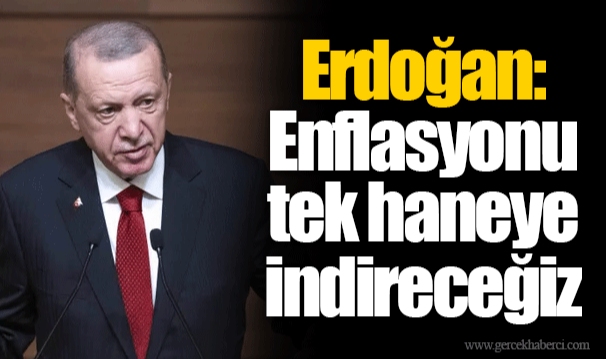 Erdoğan: Enflasyonu tek haneye indireceğiz