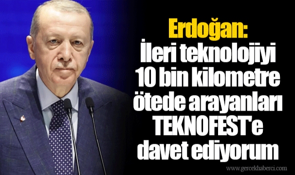 Erdoğan: İleri teknolojiyi 10 bin kilometre ötede arayanları TEKNOFEST'e davet ediyorum