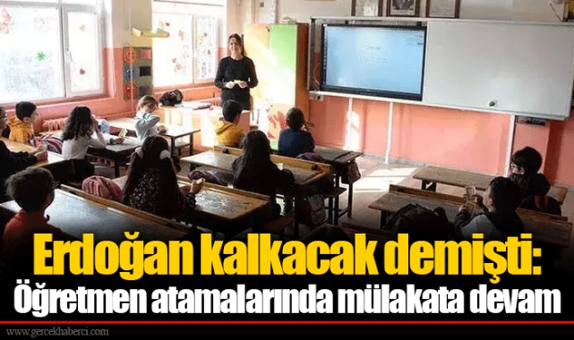 Erdoğan kalkacak demişti: Öğretmen atamalarında mülakata devam