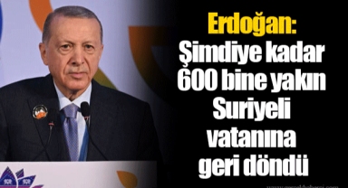 Erdoğan: Şimdiye kadar 600 bine yakın Suriyeli vatanına geri döndü