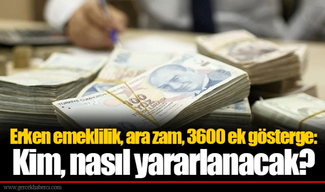 Erken emeklilik, ara zam, 3600 ek gösterge: Kim, nasıl yararlanacak?