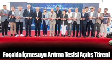 Foça’da İçmesuyu Arıtma Tesisi Açılış Töreni