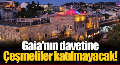 Gaia'nın davetine Çeşmeliler katılmayacak!