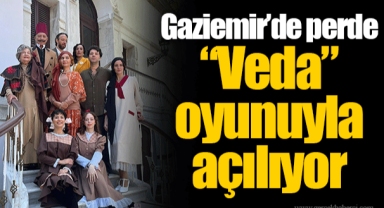 Gaziemir’de perde “Veda” oyunuyla açılıyor