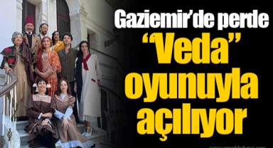 Gaziemir’de perde “Veda” oyunuyla açılıyor