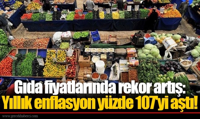 Gıda fiyatlarında rekor artış: Yıllık enflasyon yüzde 107'yi aştı!