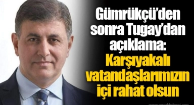 Gümrükçü’den sonra Tugay’dan açıklama:  Karşıyakalı vatandaşlarımızın içi rahat olsun