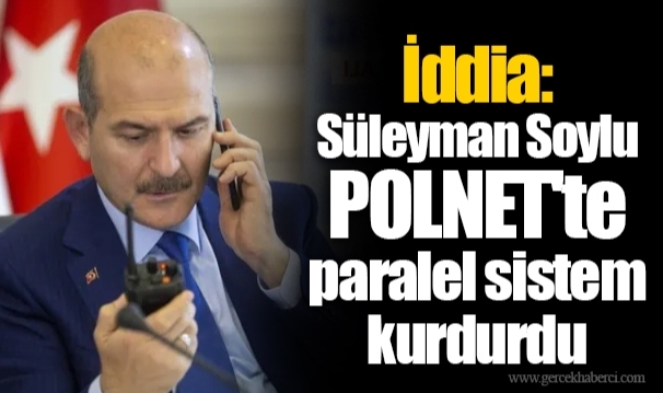 İddia: Süleyman Soylu POLNET'te paralel sistem kurdurdu