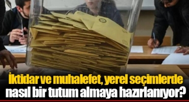 İktidar ve muhalefet, yerel seçimlerde nasıl bir tutum almaya hazırlanıyor?