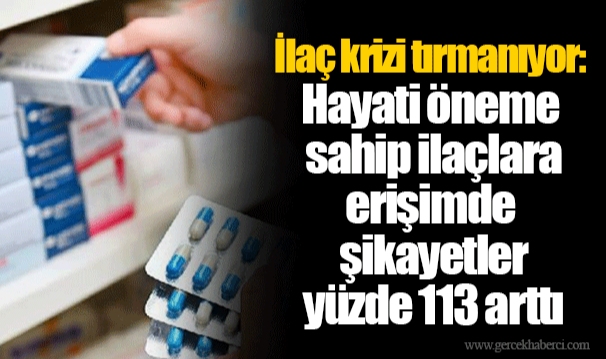 İlaç krizi tırmanıyor: Hayati öneme sahip ilaçlara erişimde şikayetler yüzde 113 arttı