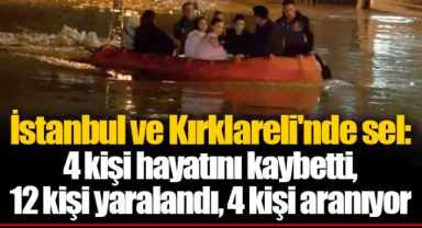 İstanbul ve Kırklareli'nde sel: 4 kişi hayatını kaybetti, 12 kişi yaralandı, 4 kişi aranıyor