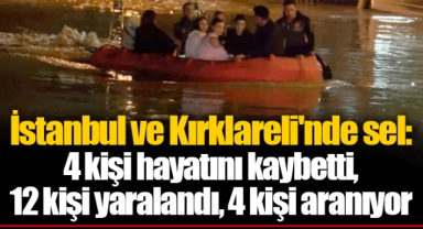 İstanbul ve Kırklareli'nde sel: 4 kişi hayatını kaybetti, 12 kişi yaralandı, 4 kişi aranıyor