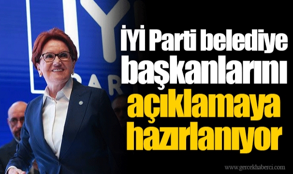 İYİ Parti belediye başkanlarını açıklamaya hazırlanıyor