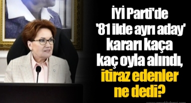 İYİ Parti'de '81 ilde ayrı aday' kararı kaça kaç oyla alındı, itiraz edenler ne dedi?