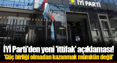 İYİ Parti'den yeni 'ittifak' açıklaması!  'Güç birliği olmadan kazanmak mümkün değil'