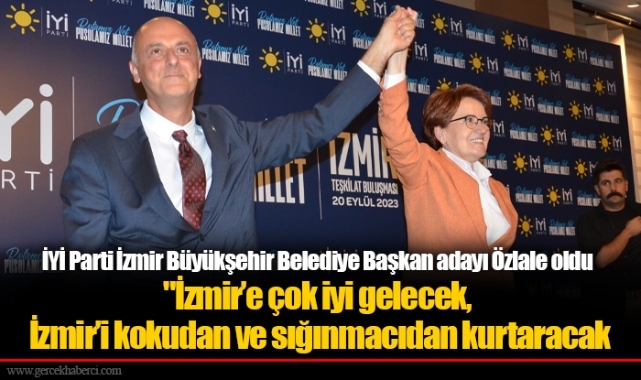 İYİ Parti İzmir Büyükşehir Belediye Başkan adayı Özlale oldu