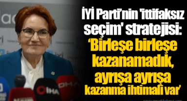 İYİ Parti’nin 'ittifaksız seçim' stratejisi: ‘Birleşe birleşe kazanamadık, ayrışa ayrışa kazanma ihtimali var’