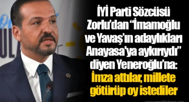 İYİ Parti Sözcüsü Zorlu’dan “İmamoğlu ve Yavaş’ın adaylıkları Anayasa'ya aykırıydı” diyen Yeneroğlu’na: İmza attılar, millete götürüp oy istediler