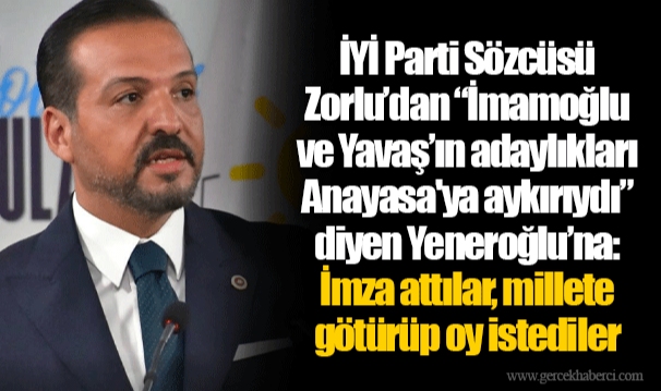 İYİ Parti Sözcüsü Zorlu’dan “İmamoğlu ve Yavaş’ın adaylıkları Anayasa'ya aykırıydı” diyen Yeneroğlu’na: İmza attılar, millete götürüp oy istediler