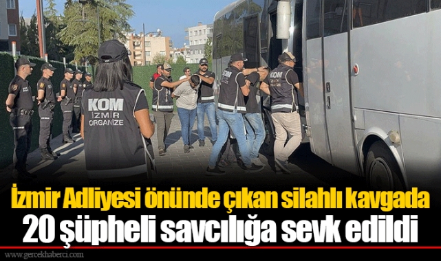 İzmir Adliyesi önünde çıkan silahlı kavgada 20 şüpheli savcılığa sevk edildi