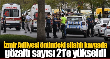 İzmir Adliyesi önündeki silahlı kavgada gözaltı sayısı 21'e yükseldi
