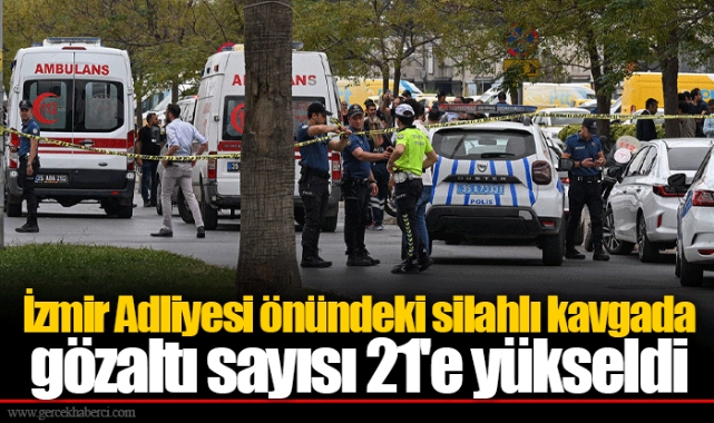 İzmir Adliyesi önündeki silahlı kavgada gözaltı sayısı 21'e yükseldi