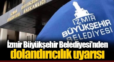İzmir Büyükşehir Belediyesi’nden dolandırıcılık uyarısı