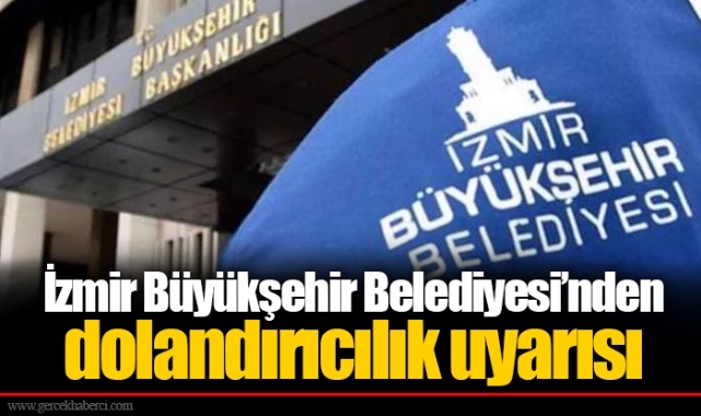 İzmir Büyükşehir Belediyesi’nden dolandırıcılık uyarısı