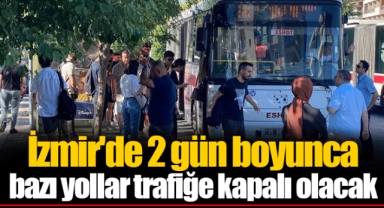 İzmir'de 2 gün boyunca bazı yollar trafiğe kapalı olacak