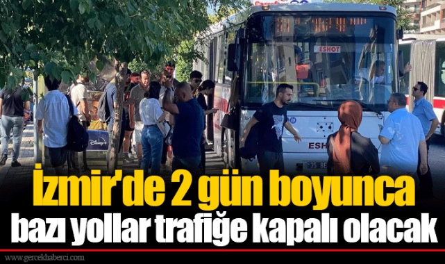 İzmir'de 2 gün boyunca bazı yollar trafiğe kapalı olacak