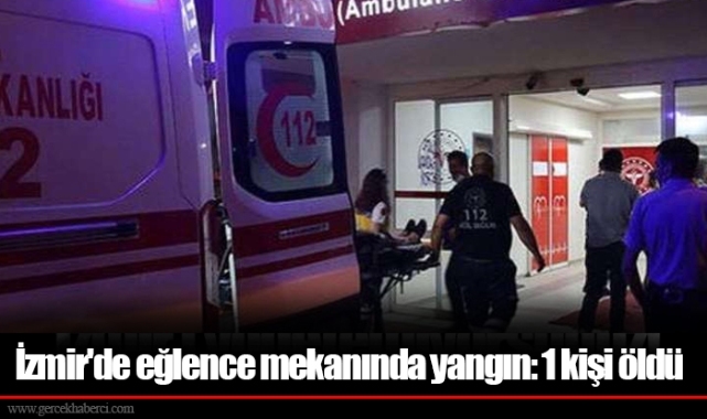 İzmir'de eğlence mekanında yangın: 1 kişi öldü