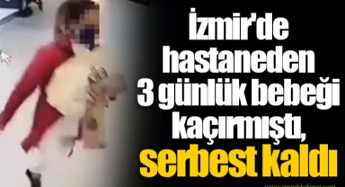 İzmir'de hastaneden 3 günlük bebeği kaçırmıştı, serbest kaldı